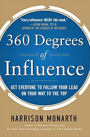 360 degrees of influence get everyone to follow your lead on your way to the top 1st edition harrison monarth