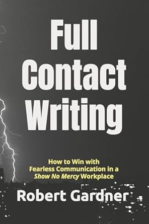 full contact writing how to win with fearless communication in a show no mercy workplace 1st edition robert