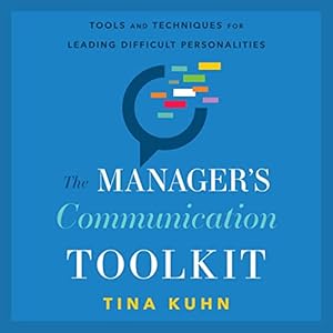 the managers communication toolkit tools and techniques for leading difficult personalities 1st edition tina