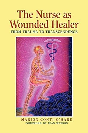 nurse as the wounded healer from trauma to transcendence nursing edition marion conti o'hare 0763715689,