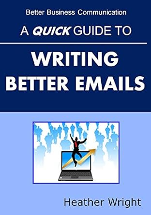 a quick guide to writing better emails 1st edition heather wright b004v1v9ls, b00zfn1xyy