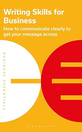 writing skills for business how to communicate clearly to get your message across 1st edition bloomsbury