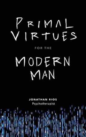 primal virtues for the modern man 1st edition jonathan rios b08vwy9t6t, 979-8704319184