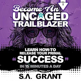 become an uncaged trailblazer vol 1 learn how to release your primal success in 15 minutes a day 1st edition