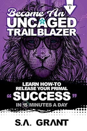 become an uncaged trailblazer learn how to release your primal success in 15 minutes a day volume 1 1st