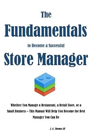 the fundamentals to become a successful store manager 1st edition mr j a thomas iii 1523432462, 978-1523432462