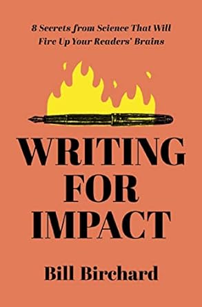 writing for impact 8 secrets from science that will fire up your readers brains 1st edition bill birchard
