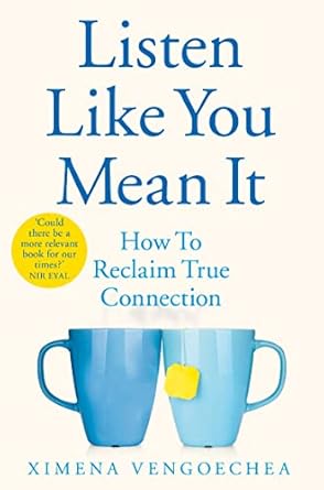 listen like you mean it how to reclaim true connection 1st edition ximena vengoechea 1529074010,