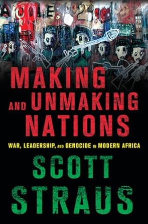 making and unmaking nations war leadership and genocide in modern africa 1st edition scott straus 0801479681,