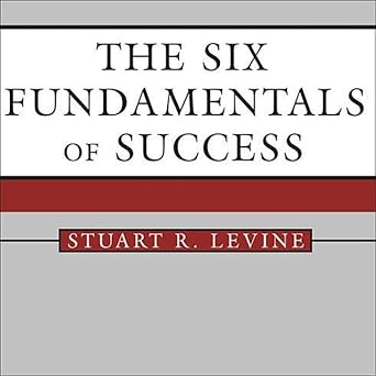 the six fundamentals of success the rules for getting it right for yourself and your organization 1st edition