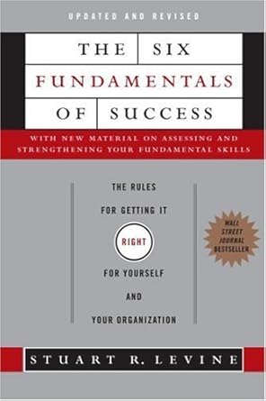 the six fundamentals of success the rules for getting it right for yourself and your organization 1st edition