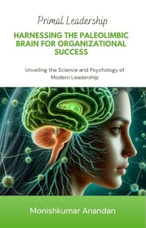 primal leadership harnessing the paleolimbic brain for organizational success unveiling the science and