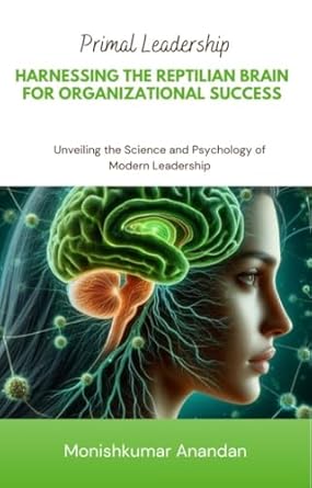 primal leadership harnessing the reptilian brain for organizational success unveiling the science and