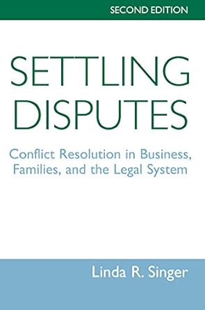 settling disputes conflict resolution in business families and the legal system 1st edition linda singer