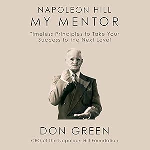 napoleon hill my mentor timeless principles to take your success to the next level 1st edition don green ,dan
