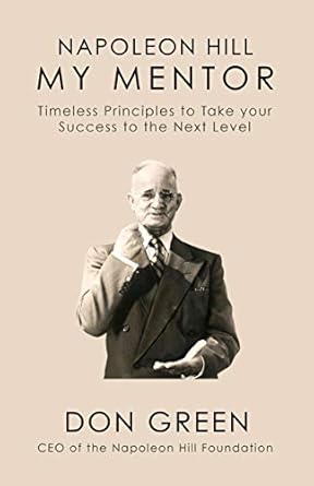 napoleon hill my mentor timeless principles to take your success to the next level 1st edition don green