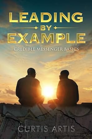 leading by example credible messenger basics 1st edition curtis artis b0cfzqsny7, 979-8858053637