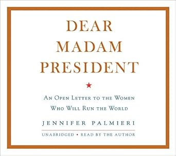 dear madam president an open letter to the women who will run the world unabridged edition jennifer palmieri