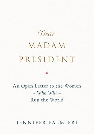 dear madam president an open letter to the women who will run the world 1st edition jennifer palmieri