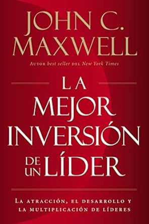 la mejor inversion de un lider la atraccion el desarrollo y la multiplicacion de lideres 1st edition john c