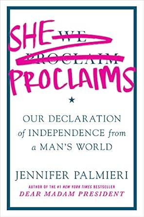 she proclaims our declaration of independence from a mans world unabridged edition jennifer palmieri