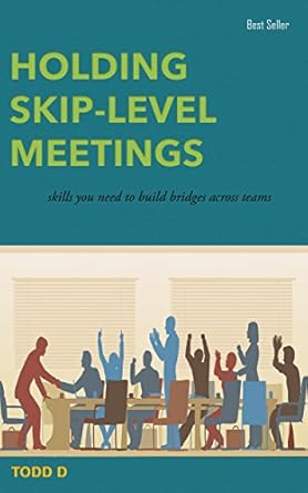 holding skip level meetings skills you need to build bridges across teams 1st edition todd d b01n6ssn0e