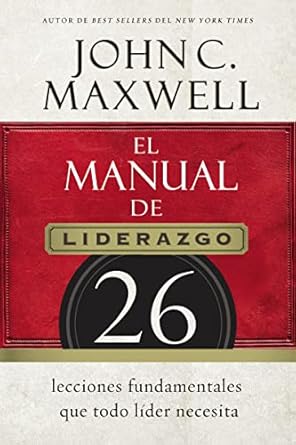 el manual de liderazgo 26 lecciones fundamentales que todo lider necesita 1st edition john c maxwell