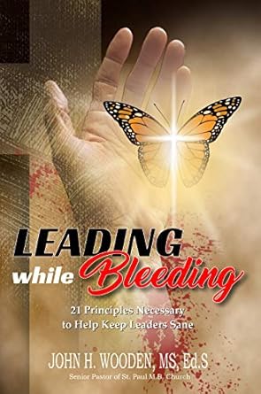 leading while bleeding 21 principles necessary to help keep leaders sane 1st edition john wooden b08j836f9x,
