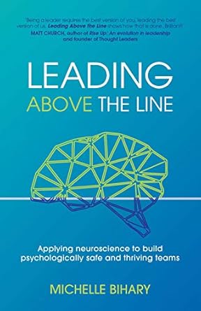 leading above the line applying neuroscience to build psychologically safe and thriving teams 1st edition