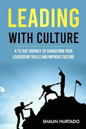 leading with culture a 75 day journey to transform your leadership skills and improve culture 1st edition