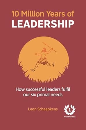 10 million years of leaderschip how successful leaders fulfil our six primal needs 1st edition leon