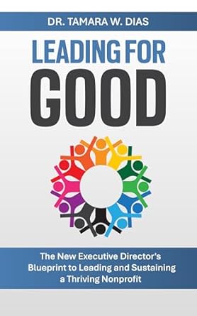 leading for good the new executive directors blueprint to leading and sustaining a thriving nonprofit 1st