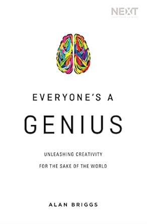 everyones a genius unleashing creativity for the sake of the world 1st edition alan briggs 0718042530,