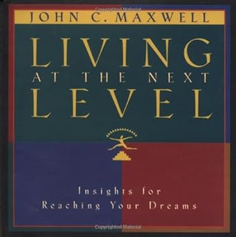 living at the next level insight for reaching your dreams gift edition john c maxwell 0785272674,