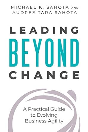 leading beyond change a practical guide to evolving business agility 1st edition michael sahota ,audree tara