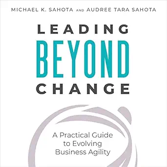leading beyond change a practical guide to evolving business agility 1st edition michael sahota ,audree tara