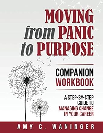 moving from panic to purpose companion workbook a step by step guide to managing change in your career 1st
