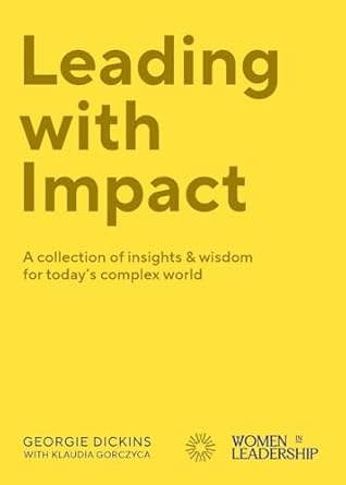leading with impact a collection of insights and wisdom for todays complex world 1st edition georgie dickins