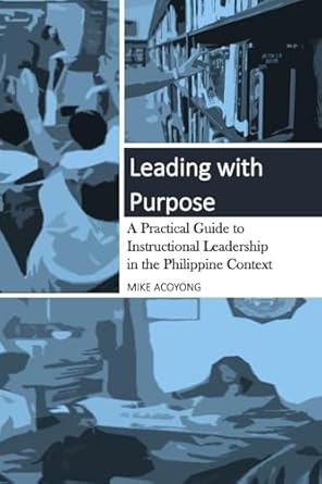 leading with purpose a practical guide to instructional leadership in the philippine context 1st edition mike