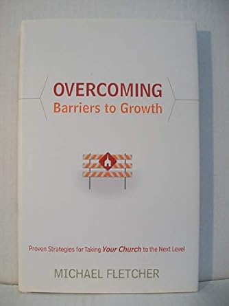 overcoming barriers to growth proven strategies for taking your church to the next level 1st edition michael