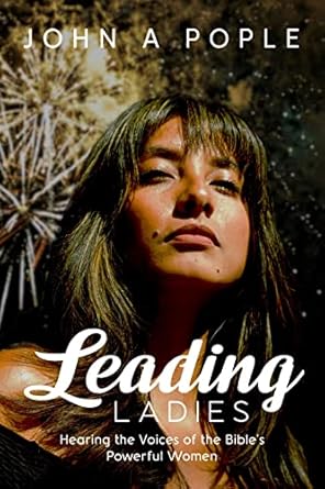 leading ladies hearing the voices of the bibles powerful women 1st edition john pople b0by5kzfs7