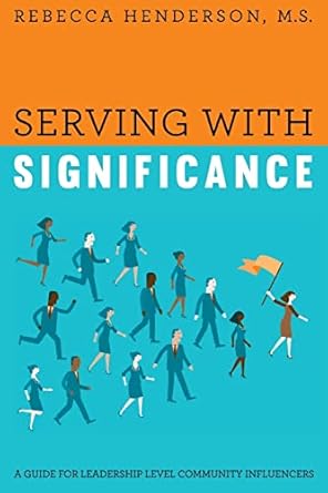 serving with significance a guide for leadership level community influencers 1st edition rebecca henderson m