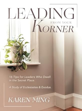 leading from your korner 16 tips for leaders who dwell in the secret place 1st edition karen ming b0dk8wzkjf,