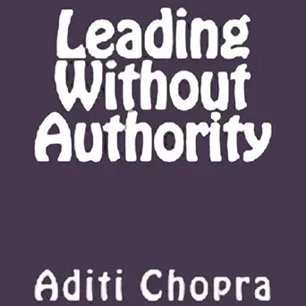 leading without authority 1st edition aditi chopra ,kellie kamryn b00bnjnufy