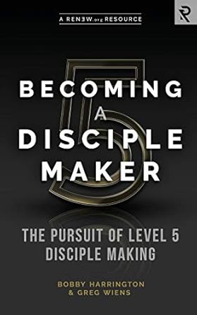 becoming a disciple maker the pursuit of level 5 disciple making 1st edition bobby harrington ,greg wiens