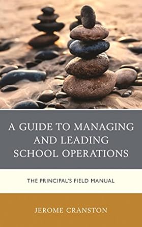 a guide to managing and leading school operations the principals field manual 1st edition jerome cranston