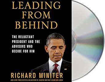 leading from behind the reluctant president and the advisors who decide for him unabridged edition richard