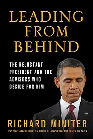 leading from behind the reluctant president and the advisors who decide for him 1st edition richard miniter
