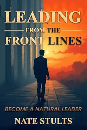 leading from the frontlines become a natural leader 1st edition nathan stults b0dzpkv8wb, 979-8311270694