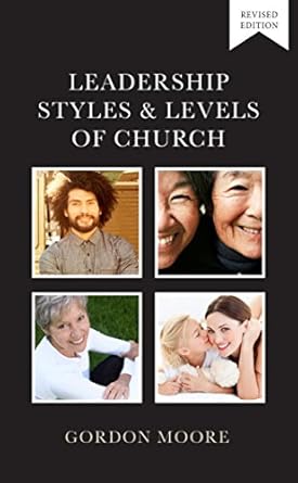 leadership styles and levels of church 1st edition gordon moore b01820g94u